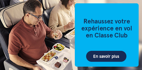 Rehaussez votre expérience en vol en Classe Club. En savoir plus.