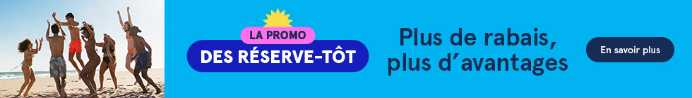 Promo des réserve-tôt. Plus de rabais, plus d’avantages! En savoir plus.