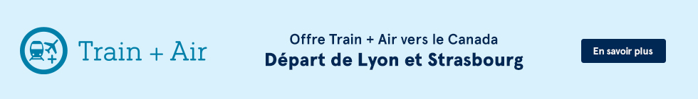 Offre Train + Air vers le Canada. Départ de Lyon et Strasbourg. En savoir plus.
