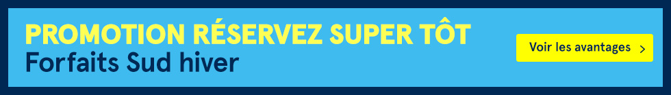 Promotion Réservez super tôt. Forfaits Sud hiver. Voir les avantages