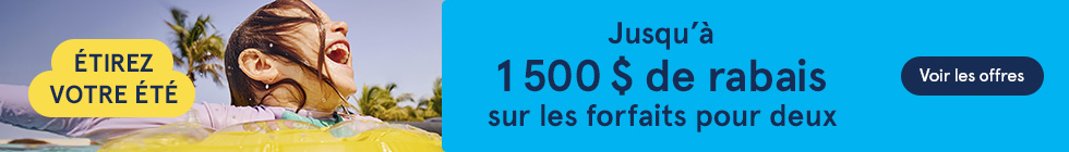 Étirez votre été. Jusqu'à 1500$ de rabais sur les forfaits pour deux. Voir les offres.