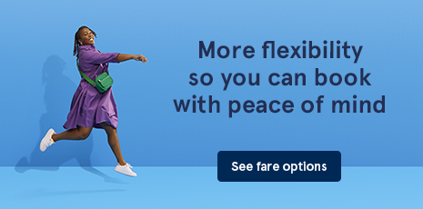 More flexibility so you can book with peace of mind. See fare options.