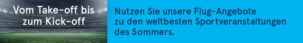 Vom Take-off bis zum Kick-off. Nutzen Sie unsere Flug-Angebote zu den weltbesten Sportveranstaltungen des Sommers. 