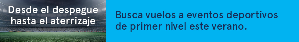 Desde el despegue hasta el aterrizaje. Busca vuelos a eventos deportivos de primer nivel este verano.